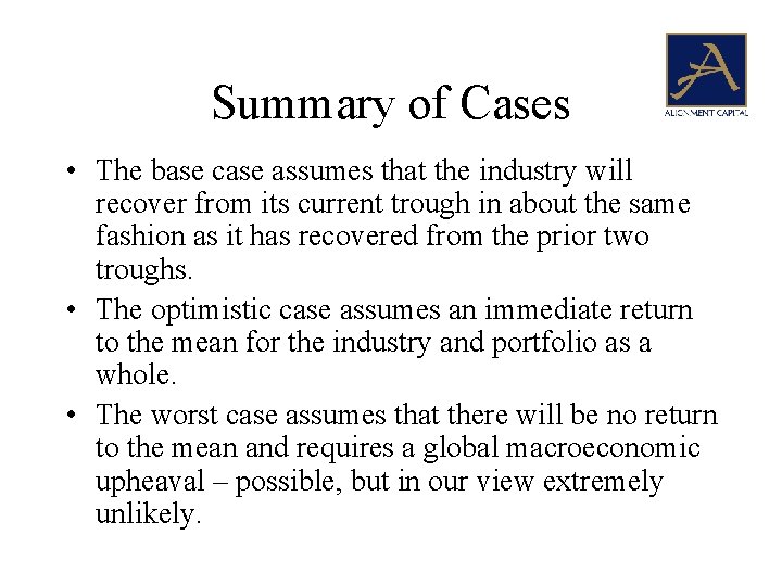 Summary of Cases • The base case assumes that the industry will recover from