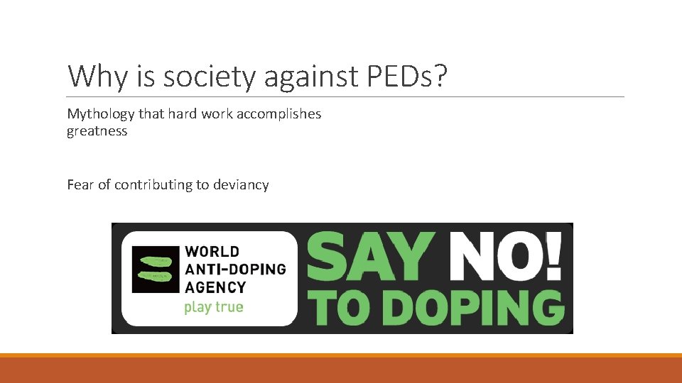 Why is society against PEDs? Mythology that hard work accomplishes greatness Fear of contributing Why is society against PEDs? Mythology that hard work accomplishes greatness Fear of contributing