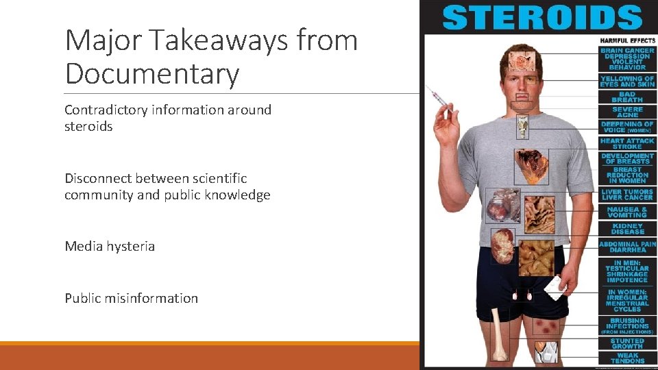 Major Takeaways from Documentary Contradictory information around steroids Disconnect between scientific community and public Major Takeaways from Documentary Contradictory information around steroids Disconnect between scientific community and public