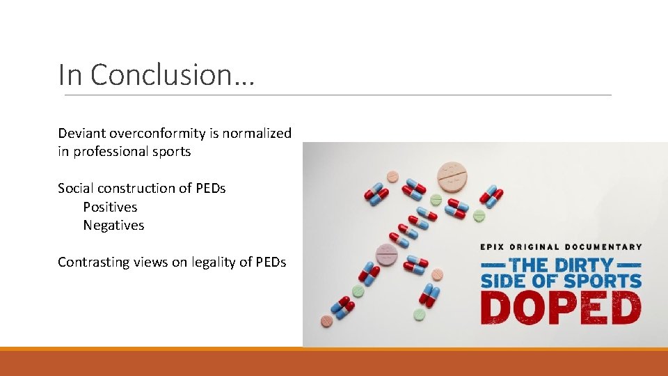 In Conclusion… Deviant overconformity is normalized in professional sports Social construction of PEDs Positives In Conclusion… Deviant overconformity is normalized in professional sports Social construction of PEDs Positives