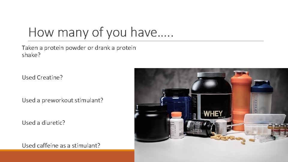 How many of you have…. . Taken a protein powder or drank a protein How many of you have…. . Taken a protein powder or drank a protein