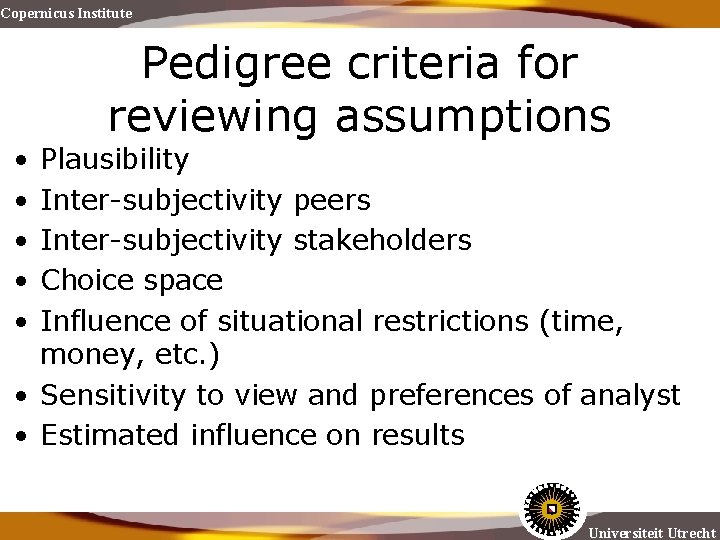 Copernicus Institute Pedigree criteria for reviewing assumptions • • • Plausibility Inter-subjectivity peers Inter-subjectivity