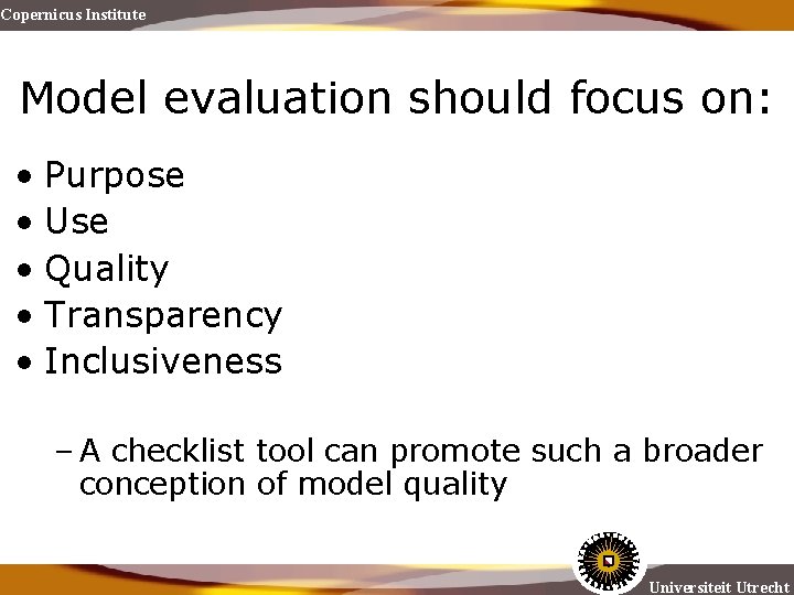 Copernicus Institute Model evaluation should focus on: • Purpose • Use • Quality •