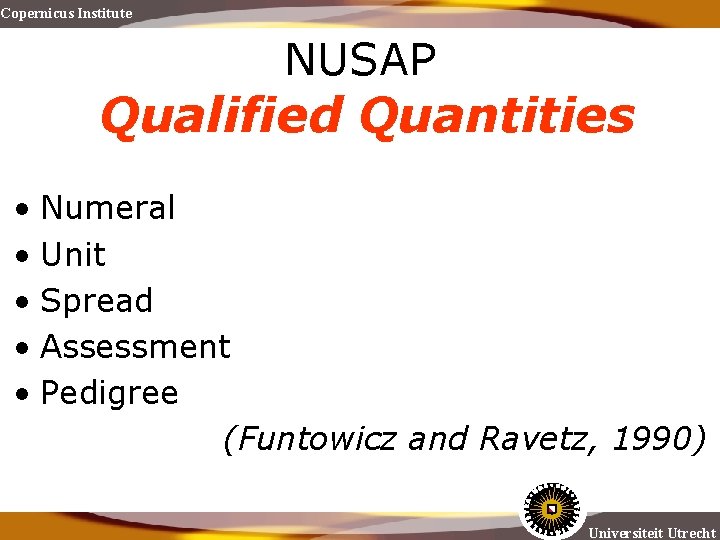 Copernicus Institute NUSAP Qualified Quantities • Numeral • Unit • Spread • Assessment •