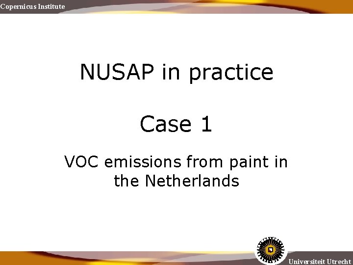 Copernicus Institute NUSAP in practice Case 1 VOC emissions from paint in the Netherlands