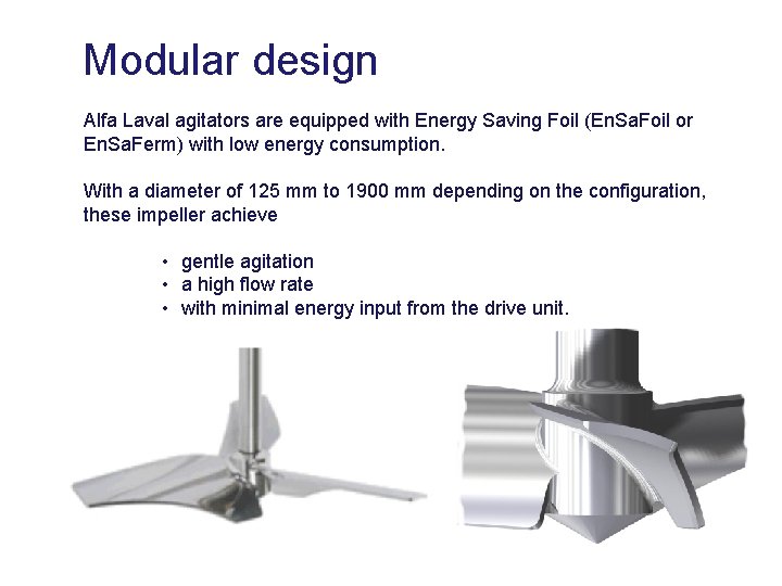 Modular design Alfa Laval agitators are equipped with Energy Saving Foil (En. Sa. Foil