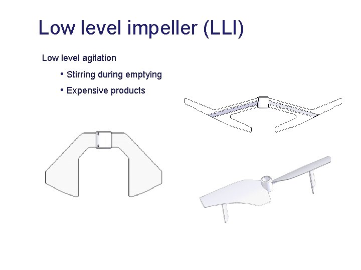 Low level impeller (LLI) Low level agitation • Stirring during emptying • Expensive products