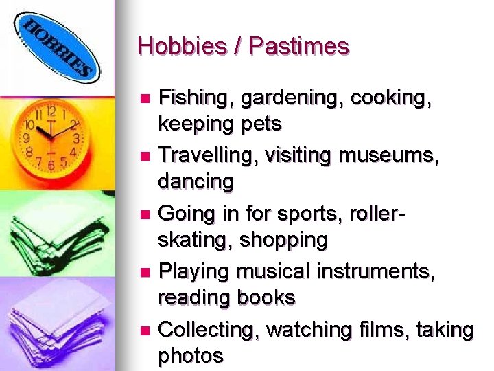 Hobbies / Pastimes Fishing, gardening, cooking, keeping pets n Travelling, visiting museums, dancing n