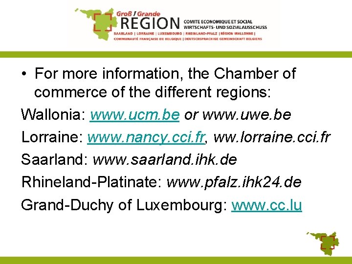  • For more information, the Chamber of commerce of the different regions: Wallonia: