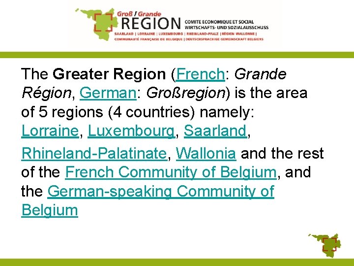 The Greater Region (French: Grande Région, German: Großregion) is the area of 5 regions