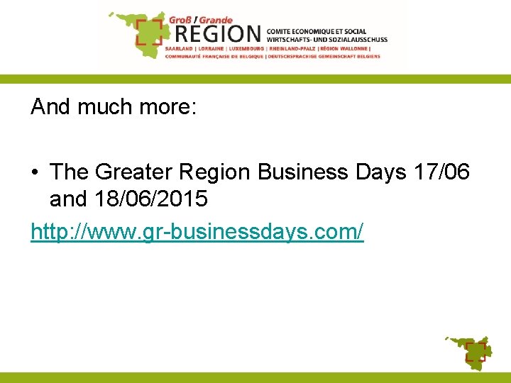 And much more: • The Greater Region Business Days 17/06 and 18/06/2015 http: //www.