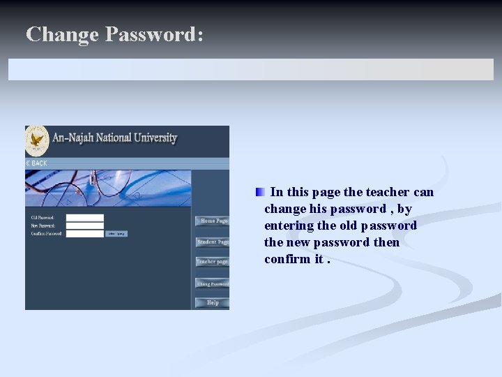 Change Password: In this page the teacher can change his password , by entering