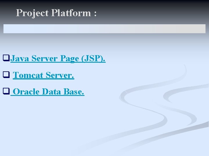 Project Platform : q. Java Server Page (JSP). q Tomcat Server. q Oracle Data