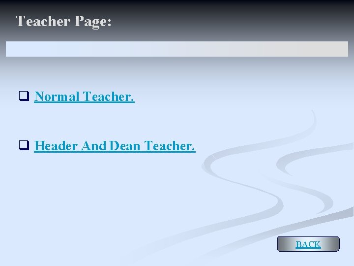 Teacher Page: q Normal Teacher. q Header And Dean Teacher. BACK 