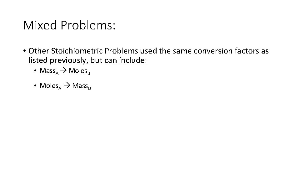 Mixed Problems: • Other Stoichiometric Problems used the same conversion factors as listed previously,