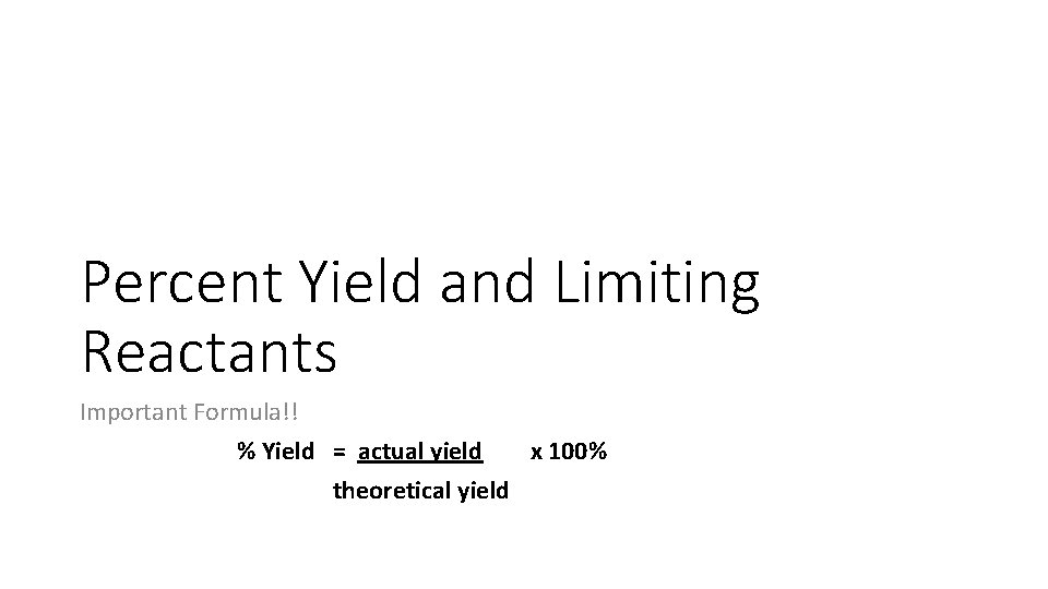 Percent Yield and Limiting Reactants Important Formula!! % Yield = actual yield x 100%