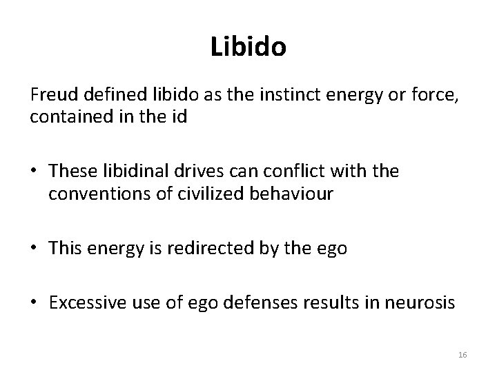 Libido Freud defined libido as the instinct energy or force, contained in the id