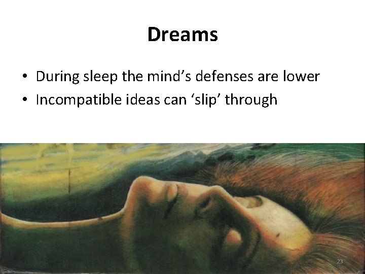 Dreams • During sleep the mind’s defenses are lower • Incompatible ideas can ‘slip’