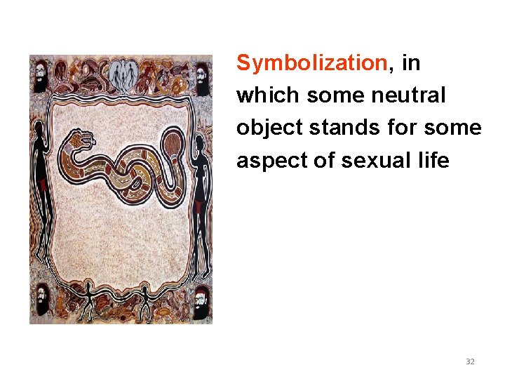 Symbolization, in which some neutral object stands for some aspect of sexual life 32