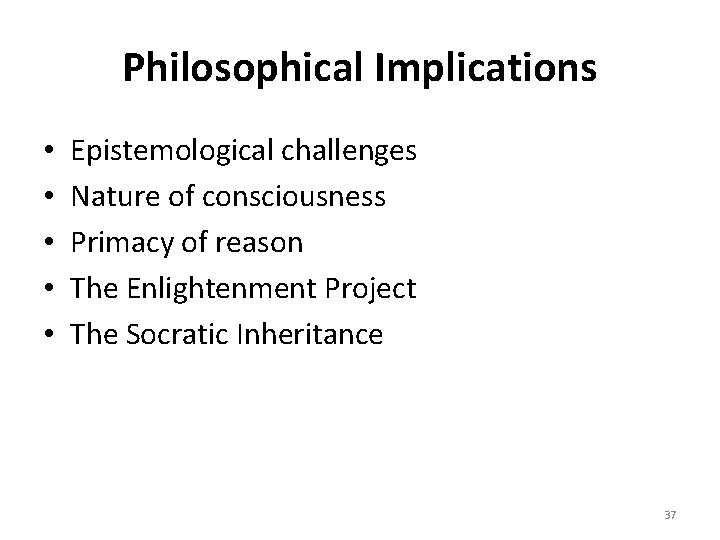 Philosophical Implications • • • Epistemological challenges Nature of consciousness Primacy of reason The