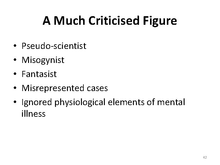 A Much Criticised Figure • • • Pseudo-scientist Misogynist Fantasist Misrepresented cases Ignored physiological