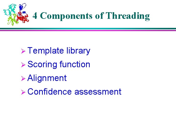 4 Components of Threading Ø Template Ø Scoring library function Ø Alignment Ø Confidence