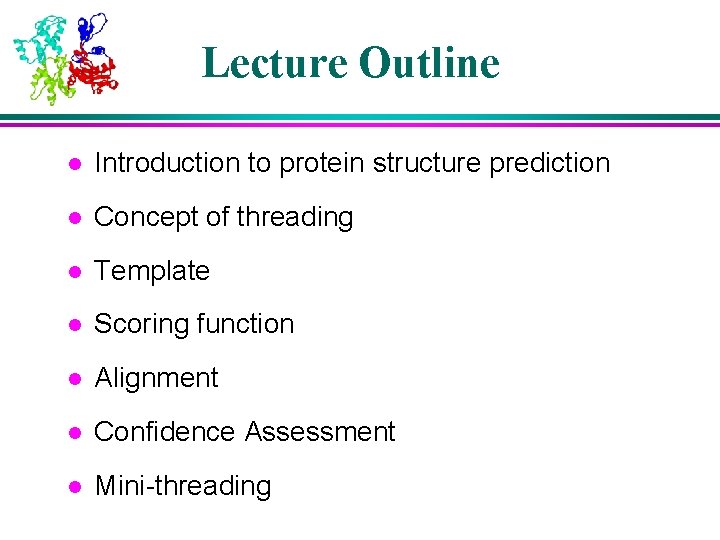 Lecture Outline l Introduction to protein structure prediction l Concept of threading l Template