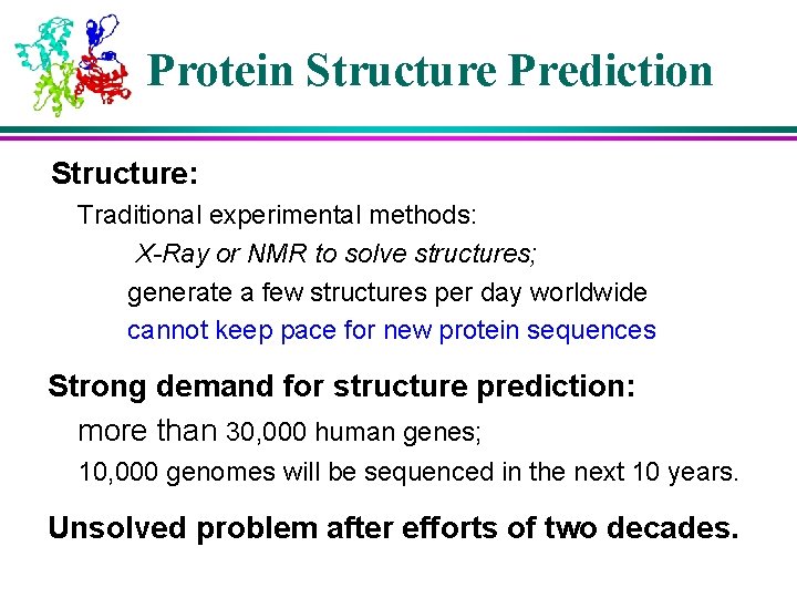 Protein Structure Prediction Structure: Traditional experimental methods: X-Ray or NMR to solve structures; generate