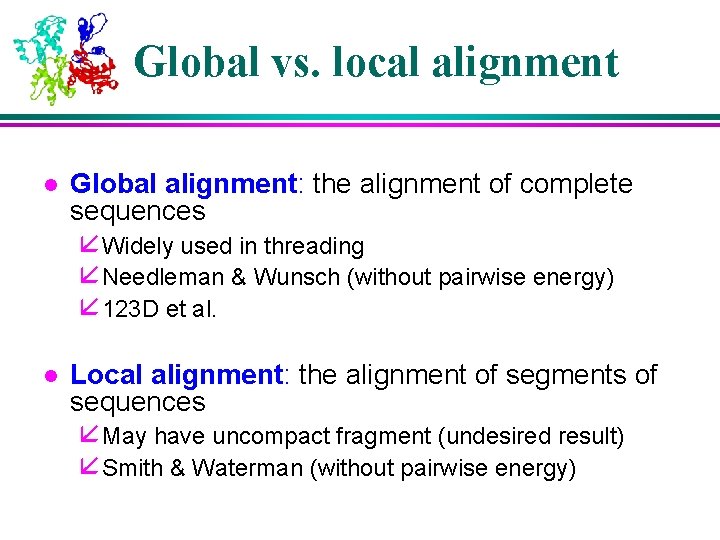 Global vs. local alignment l Global alignment: the alignment of complete sequences å Widely