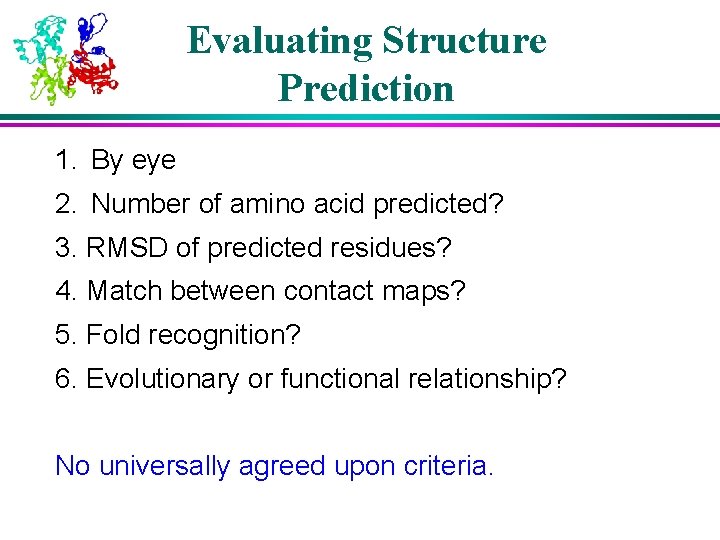 Evaluating Structure Prediction 1. By eye 2. Number of amino acid predicted? 3. RMSD