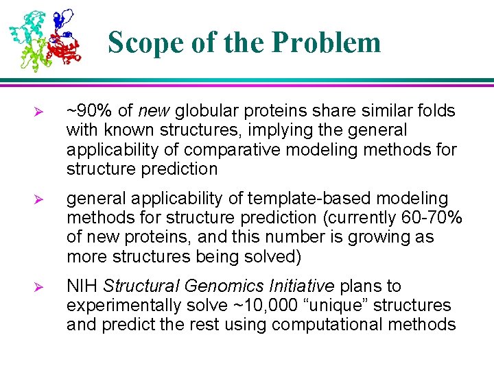 Scope of the Problem Ø ~90% of new globular proteins share similar folds with