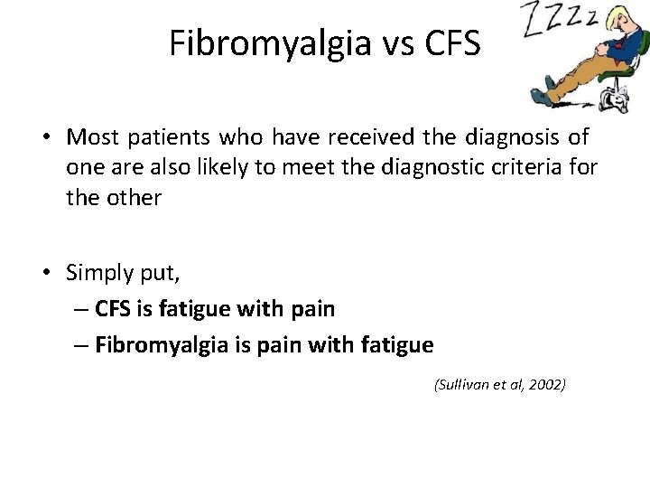 Fibromyalgia vs CFS • Most patients who have received the diagnosis of one are