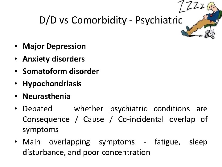 D/D vs Comorbidity - Psychiatric Major Depression Anxiety disorders Somatoform disorder Hypochondriasis Neurasthenia Debated