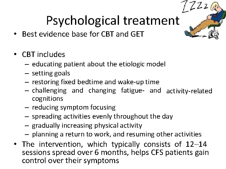 Psychological treatment • Best evidence base for CBT and GET • CBT includes –
