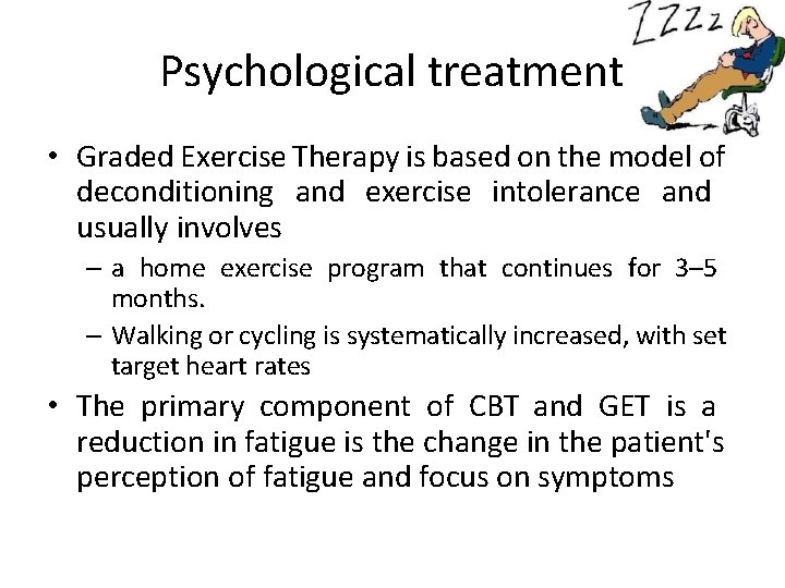 Psychological treatment • Graded Exercise Therapy is based on the model of deconditioning and