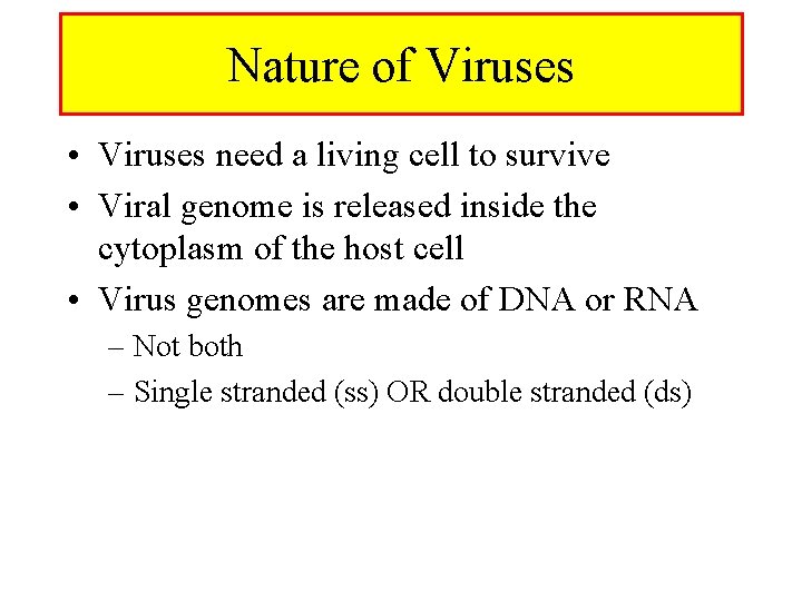 Nature of Viruses • Viruses need a living cell to survive • Viral genome