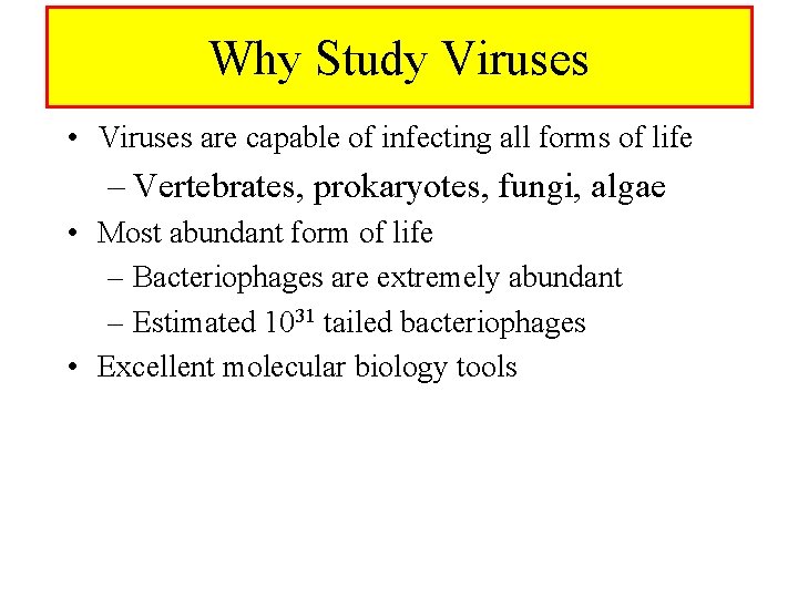 Why Study Viruses • Viruses are capable of infecting all forms of life –