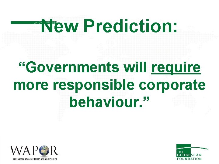 New Prediction: “Governments will require more responsible corporate behaviour. ” 