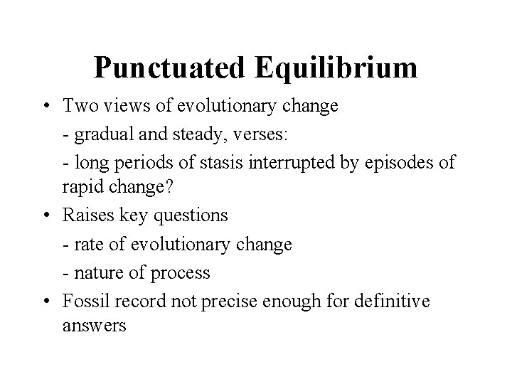 Punctuated Equilibrium • Two views of evolutionary change - gradual and steady, verses: -