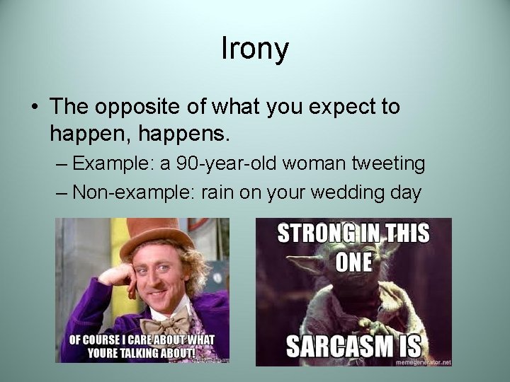 Irony • The opposite of what you expect to happen, happens. – Example: a