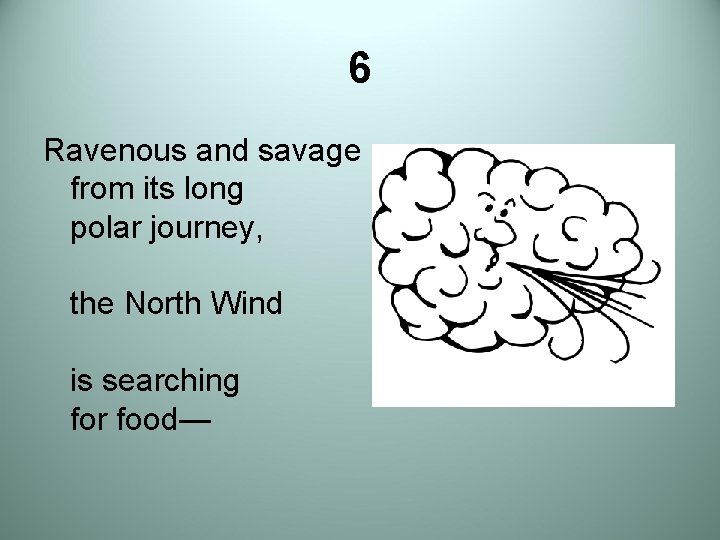 6 Ravenous and savage from its long polar journey, the North Wind is searching