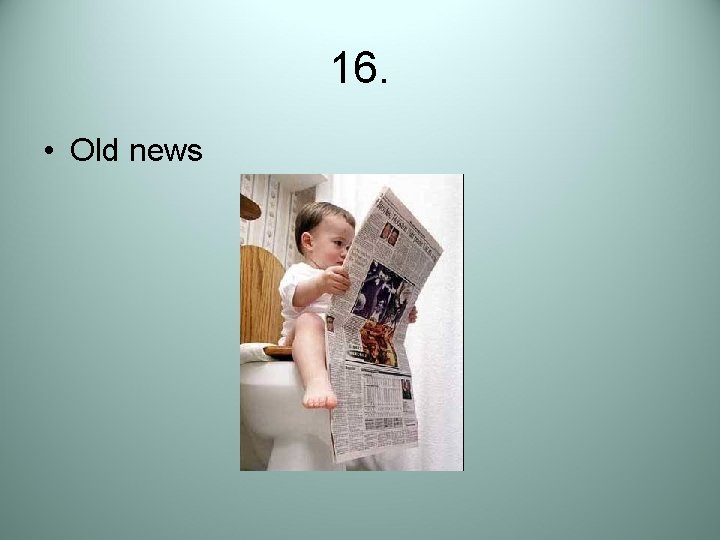 16. • Old news 