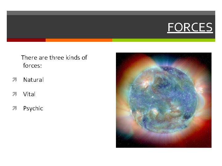 FORCES There are three kinds of forces: Natural Vital Psychic 