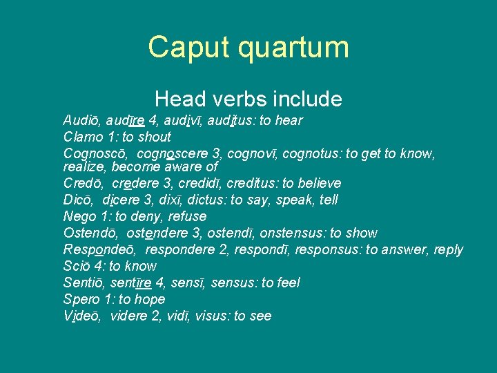 Caput quartum Head verbs include Audiō, audīre 4, audivī, auditus: to hear Clamo 1: