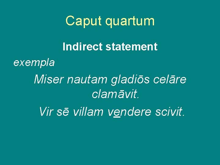 Caput quartum Indirect statement exempla Miser nautam gladiōs celāre clamāvit. Vir sē villam vendere