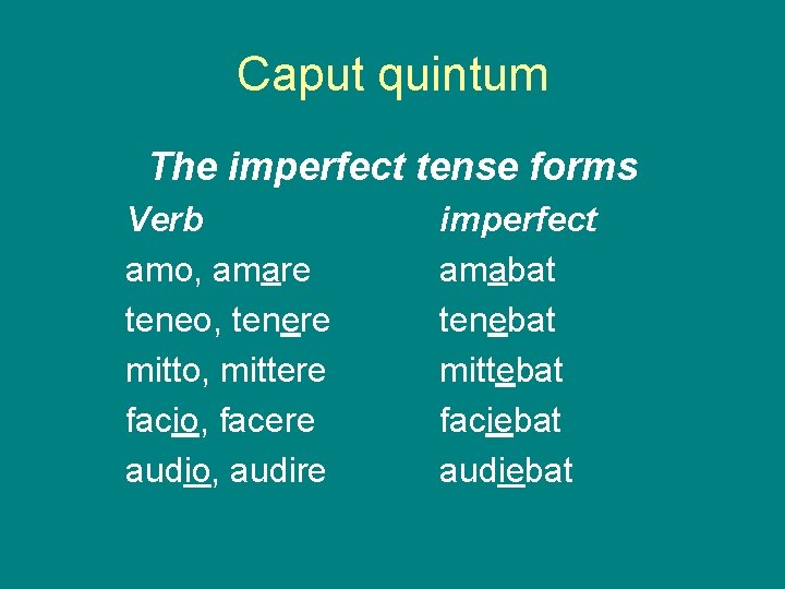 Caput quintum The imperfect tense forms Verb amo, amare teneo, tenere mitto, mittere facio,