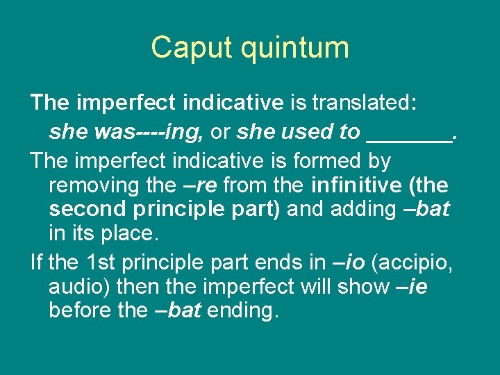 Caput quintum The imperfect indicative is translated: she was----ing, or she used to _______.