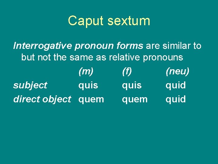 Caput sextum Interrogative pronoun forms are similar to but not the same as relative