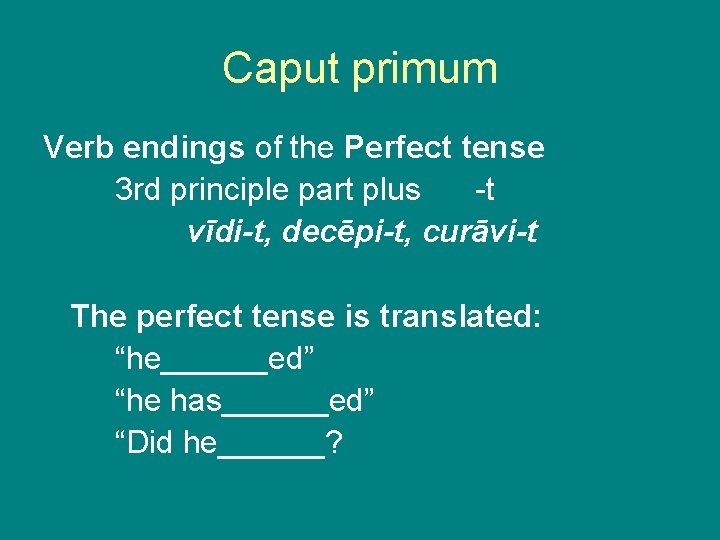 Caput primum Verb endings of the Perfect tense 3 rd principle part plus -t