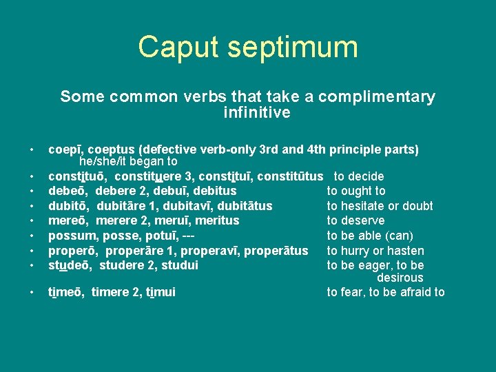 Caput septimum Some common verbs that take a complimentary infinitive • • • coepī,